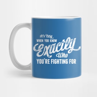 It's Easy When You Know Exactly Who You're Fighting For Mug